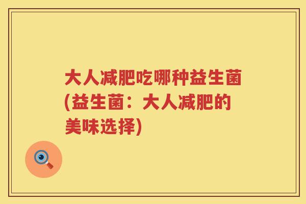 大人减肥吃哪种益生菌(益生菌：大人减肥的美味选择)