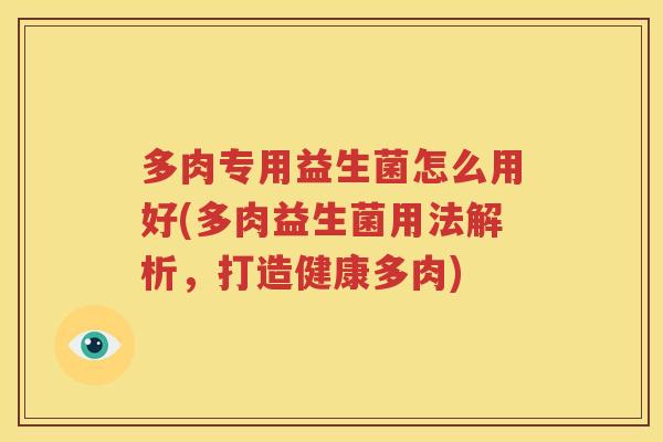 多肉专用益生菌怎么用好(多肉益生菌用法解析，打造健康多肉)