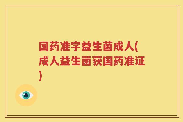 国药准字益生菌成人(成人益生菌获国药准证)