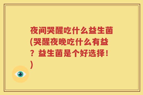 夜间哭醒吃什么益生菌(哭醒夜晚吃什么有益？益生菌是个好选择！)