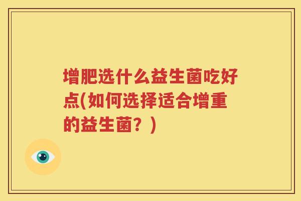 增肥选什么益生菌吃好点(如何选择适合增重的益生菌？)