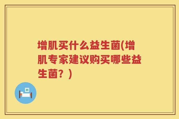 增肌买什么益生菌(增肌专家建议购买哪些益生菌？)