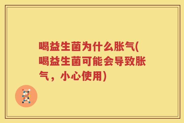 喝益生菌为什么胀气(喝益生菌可能会导致胀气，小心使用)
