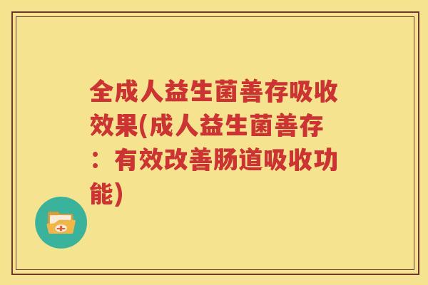 全成人益生菌善存吸收效果(成人益生菌善存：有效改善肠道吸收功能)