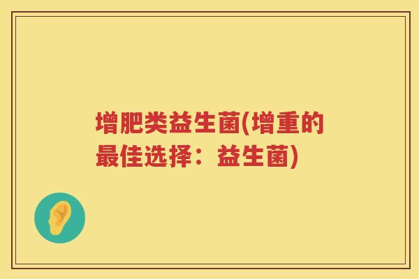 增肥类益生菌(增重的最佳选择：益生菌)