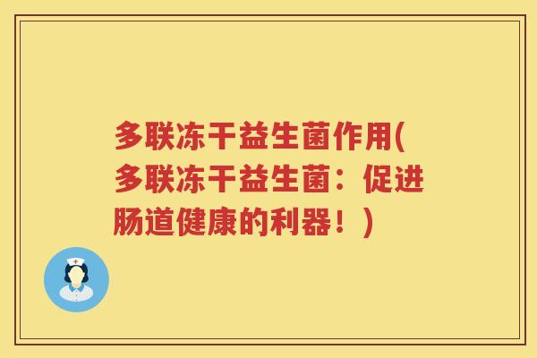多联冻干益生菌作用(多联冻干益生菌：促进肠道健康的利器！)