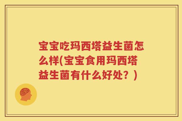 宝宝吃玛西塔益生菌怎么样(宝宝食用玛西塔益生菌有什么好处？)