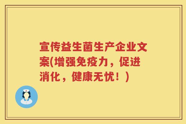 宣传益生菌生产企业文案(增强免疫力，促进消化，健康无忧！)