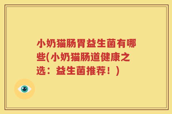 小奶猫肠胃益生菌有哪些(小奶猫肠道健康之选：益生菌推荐！)
