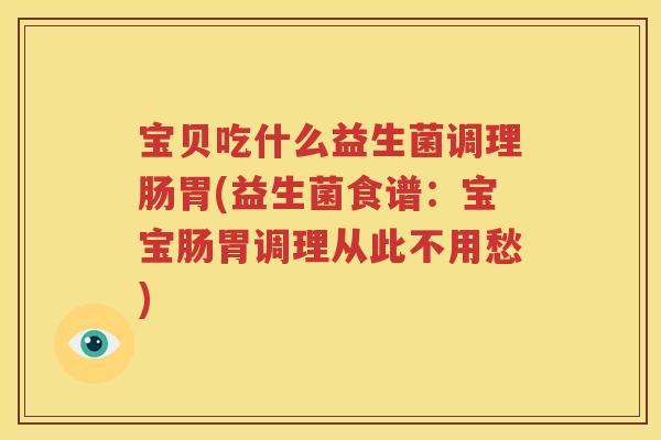 宝贝吃什么益生菌调理肠胃(益生菌食谱：宝宝肠胃调理从此不用愁)
