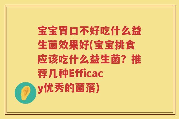 宝宝胃口不好吃什么益生菌效果好(宝宝挑食应该吃什么益生菌？推荐几种Efficacy优秀的菌落)
