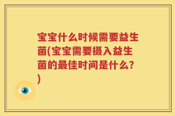 宝宝什么时候需要益生菌(宝宝需要摄入益生菌的最佳时间是什么？)