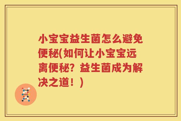 小宝宝益生菌怎么避免便秘(如何让小宝宝远离便秘？益生菌成为解决之道！)