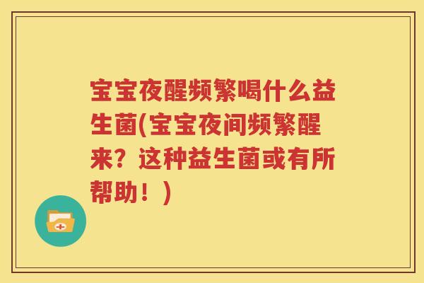 宝宝夜醒频繁喝什么益生菌(宝宝夜间频繁醒来？这种益生菌或有所帮助！)