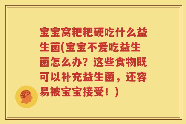 宝宝窝粑粑硬吃什么益生菌(宝宝不爱吃益生菌怎么办？这些食物既可以补充益生菌，还容易被宝宝接受！)