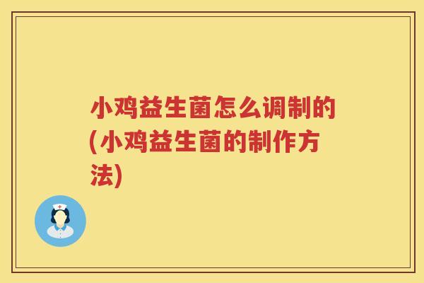 小鸡益生菌怎么调制的(小鸡益生菌的制作方法)