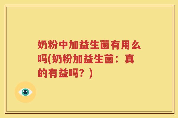 奶粉中加益生菌有用么吗(奶粉加益生菌：真的有益吗？)