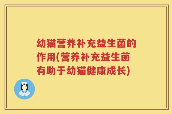 幼猫营养补充益生菌的作用(营养补充益生菌有助于幼猫健康成长)