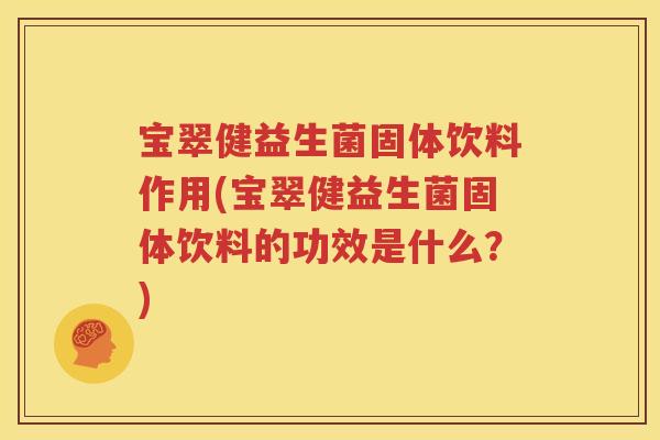 宝翠健益生菌固体饮料作用(宝翠健益生菌固体饮料的功效是什么？)