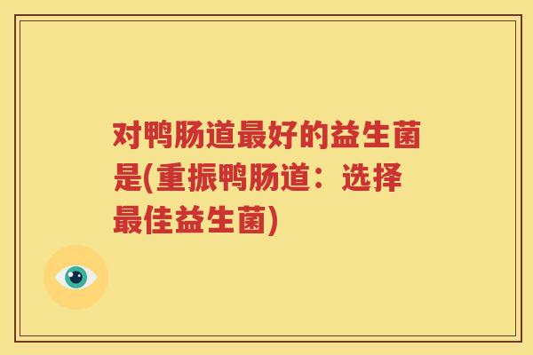 对鸭肠道最好的益生菌是(重振鸭肠道：选择最佳益生菌)