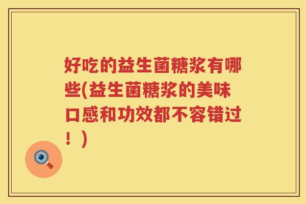 好吃的益生菌糖浆有哪些(益生菌糖浆的美味口感和功效都不容错过！)