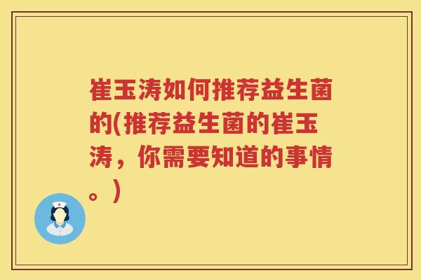 崔玉涛如何推荐益生菌的(推荐益生菌的崔玉涛，你需要知道的事情。)