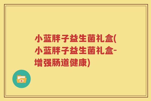 小蓝胖子益生菌礼盒(小蓝胖子益生菌礼盒-增强肠道健康)