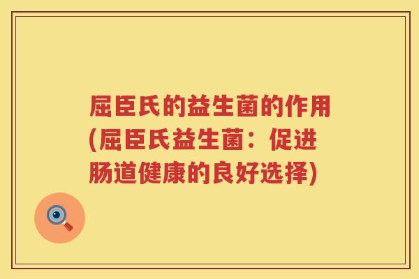 屈臣氏的益生菌的作用(屈臣氏益生菌：促进肠道健康的良好选择)