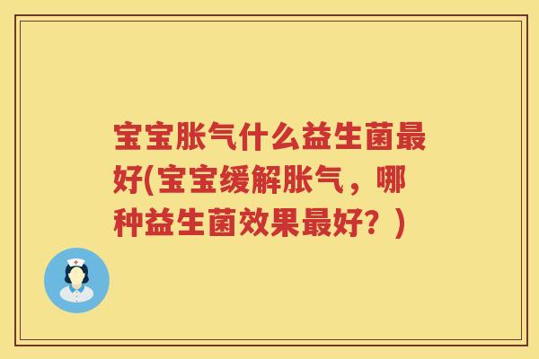 宝宝胀气什么益生菌最好(宝宝缓解胀气，哪种益生菌效果最好？)