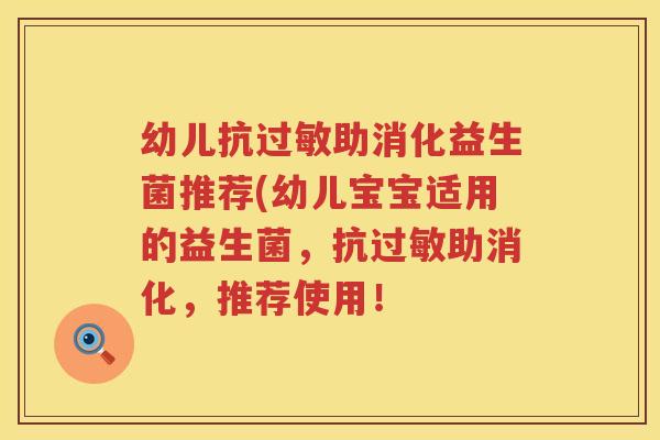 幼儿抗过敏助消化益生菌推荐(幼儿宝宝适用的益生菌，抗过敏助消化，推荐使用！