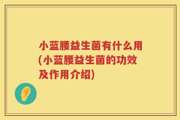 小蓝腰益生菌有什么用(小蓝腰益生菌的功效及作用介绍)