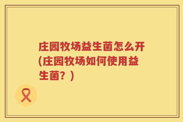 庄园牧场益生菌怎么开(庄园牧场如何使用益生菌？)