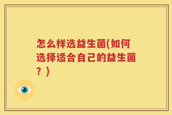 怎么样选益生菌(如何选择适合自己的益生菌？)