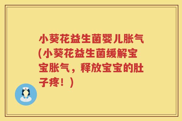 小葵花益生菌婴儿胀气(小葵花益生菌缓解宝宝胀气，释放宝宝的肚子疼！)