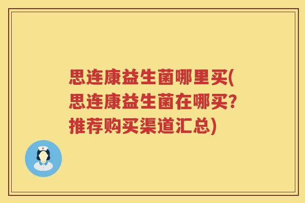思连康益生菌哪里买(思连康益生菌在哪买？推荐购买渠道汇总)