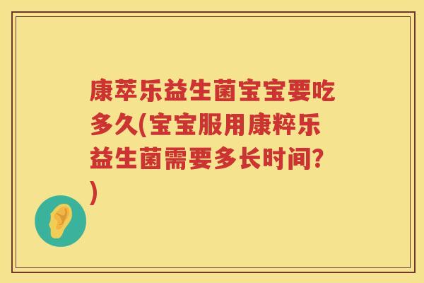康萃乐益生菌宝宝要吃多久(宝宝服用康粹乐益生菌需要多长时间？)