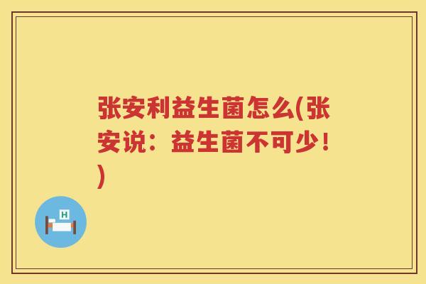 张安利益生菌怎么(张安说：益生菌不可少！)