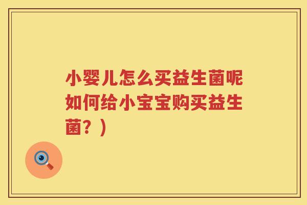 小婴儿怎么买益生菌呢如何给小宝宝购买益生菌？)