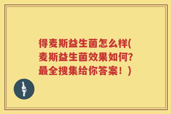 得麦斯益生菌怎么样(麦斯益生菌效果如何？最全搜集给你答案！)