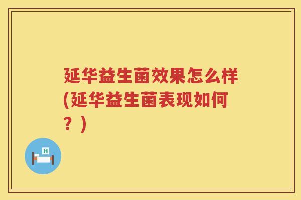 延华益生菌效果怎么样(延华益生菌表现如何？)