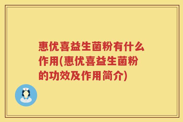 惠优喜益生菌粉有什么作用(惠优喜益生菌粉的功效及作用简介)