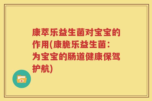 康萃乐益生菌对宝宝的作用(康脆乐益生菌：为宝宝的肠道健康保驾护航)