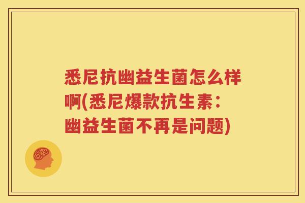 悉尼抗幽益生菌怎么样啊(悉尼爆款抗生素：幽益生菌不再是问题)