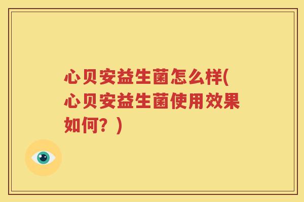 心贝安益生菌怎么样(心贝安益生菌使用效果如何？)