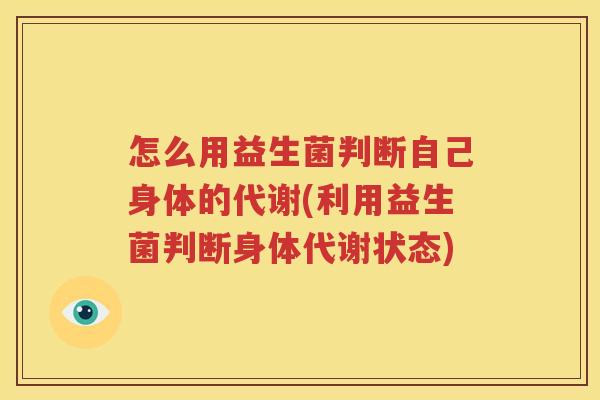 怎么用益生菌判断自己身体的代谢(利用益生菌判断身体代谢状态)