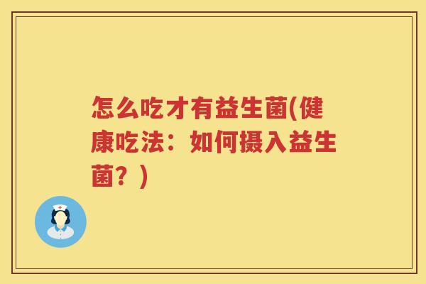 怎么吃才有益生菌(健康吃法：如何摄入益生菌？)