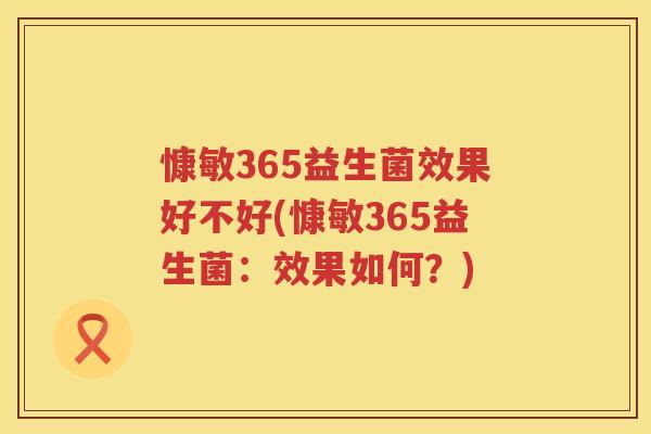 慷敏365益生菌效果好不好(慷敏365益生菌：效果如何？)