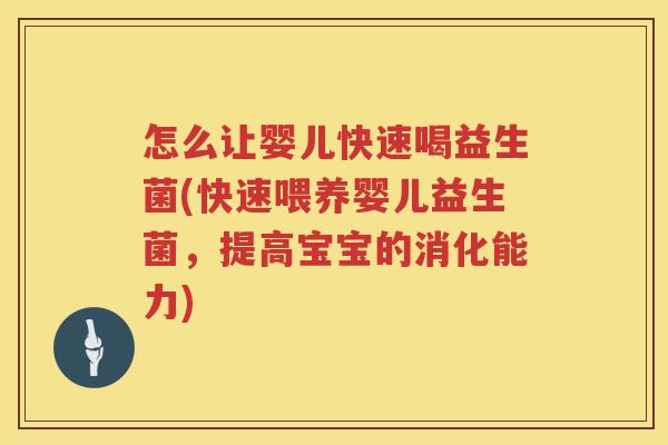 怎么让婴儿快速喝益生菌(快速喂养婴儿益生菌，提高宝宝的消化能力)