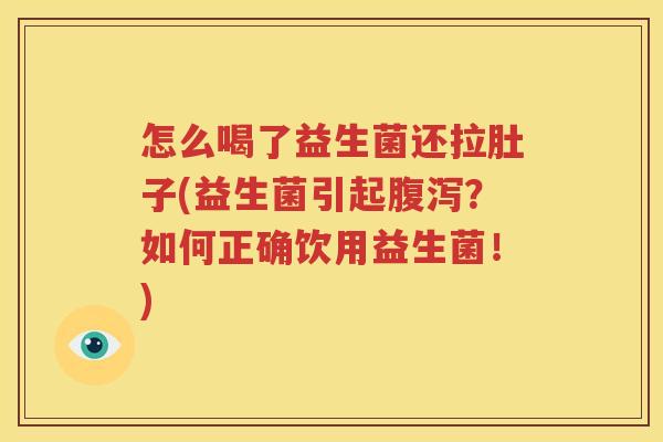 怎么喝了益生菌还拉肚子(益生菌引起腹泻？如何正确饮用益生菌！)