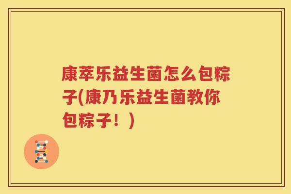 康萃乐益生菌怎么包粽子(康乃乐益生菌教你包粽子！)